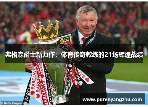 弗格森爵士新力作：体育传奇教练的21场辉煌战绩